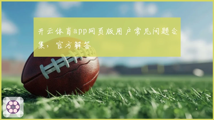 开云体育app网页版用户常见问题合集，官方解答