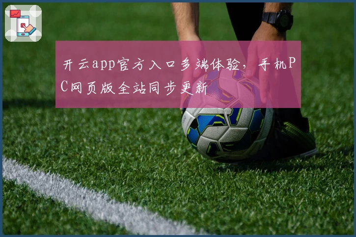 开云app官方入口多端体验，手机PC网页版全站同步更新