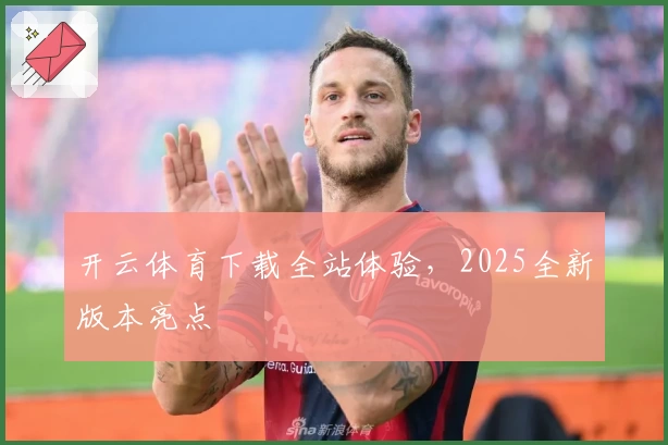 开云体育下载全站体验，2025全新版本亮点