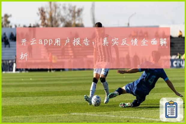 开云app用户报告，真实反馈全面解析