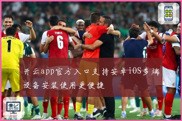 开云app官方入口支持安卓iOS多端设备安装使用更便捷