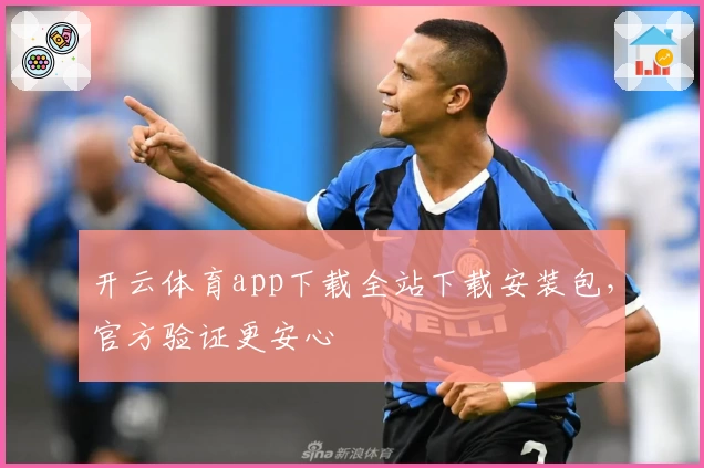 开云体育app下载全站下载安装包，官方验证更安心