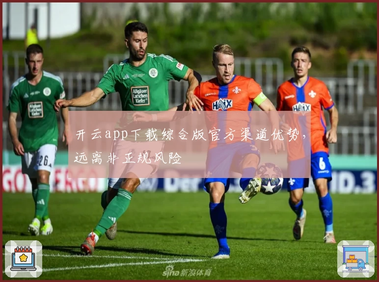 开云app下载综合版官方渠道优势,远离非正规风险