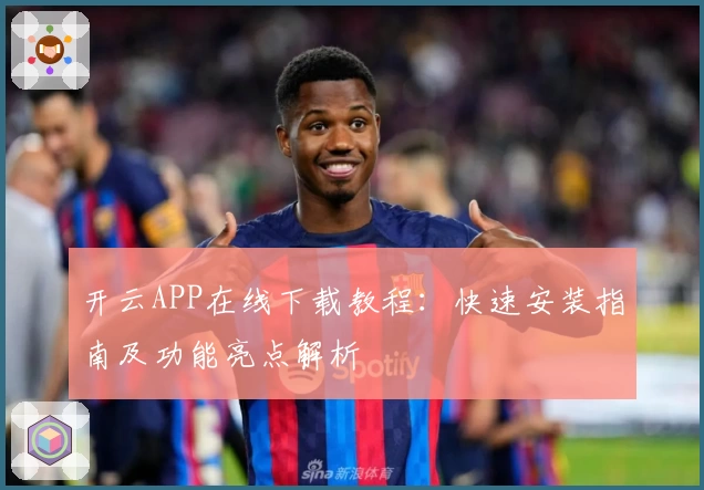开云APP在线下载教程：快速安装指南及功能亮点解析