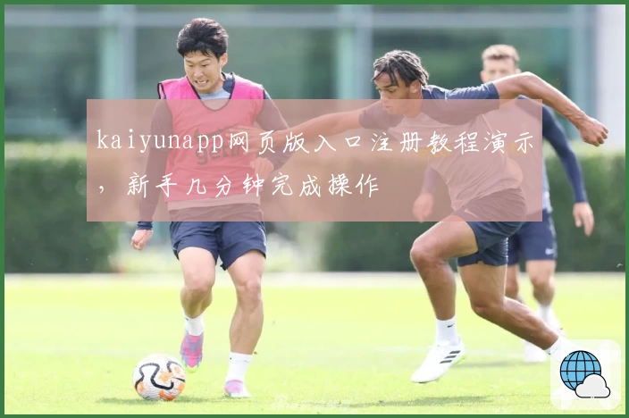 kaiyunapp网页版入口注册教程演示，新手几分钟完成操作