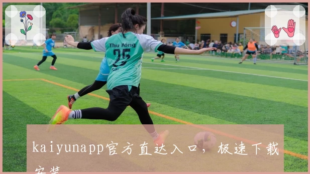 kaiyunapp官方直达入口，极速下载安装