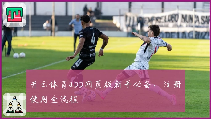 开云体育app网页版新手必备，注册使用全流程