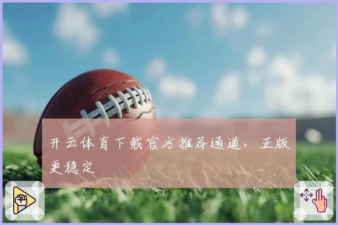 开云体育下载官方推荐通道，正版更稳定