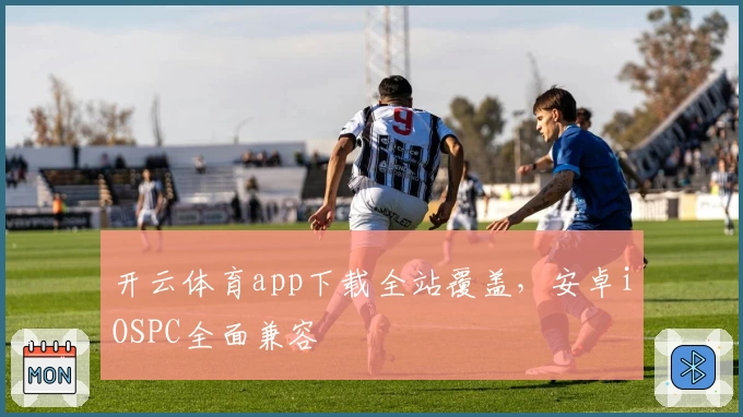 开云体育app下载全站覆盖，安卓iOSPC全面兼容